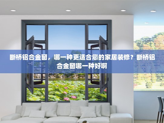 断桥铝合金窗，哪一种更适合您的家居装修？断桥铝合金窗哪一种好啊