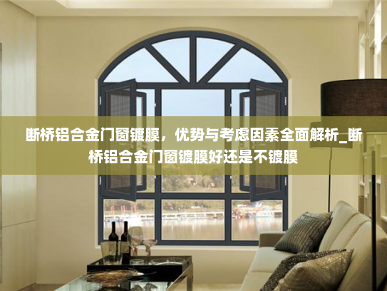 断桥铝合金门窗镀膜，优势与考虑因素全面解析_断桥铝合金门窗镀膜好还是不镀膜