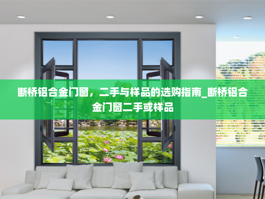 断桥铝合金门窗，二手与样品的选购指南_断桥铝合金门窗二手或样品