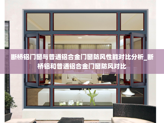 断桥铝门窗与普通铝合金门窗防风性能对比分析_断桥铝和普通铝合金门窗防风对比
