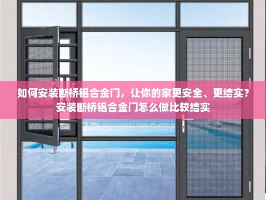 如何安装断桥铝合金门，让你的家更安全、更结实？安装断桥铝合金门怎么做比较结实