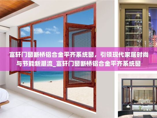 富轩门窗断桥铝合金平齐系统窗，引领现代家居时尚与节能新潮流_富轩门窗断桥铝合金平齐系统窗