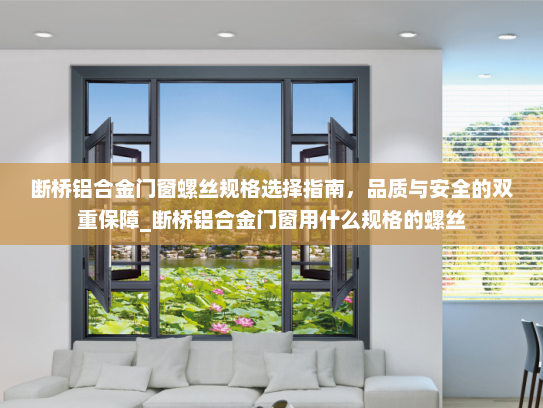 断桥铝合金门窗螺丝规格选择指南，品质与安全的双重保障_断桥铝合金门窗用什么规格的螺丝