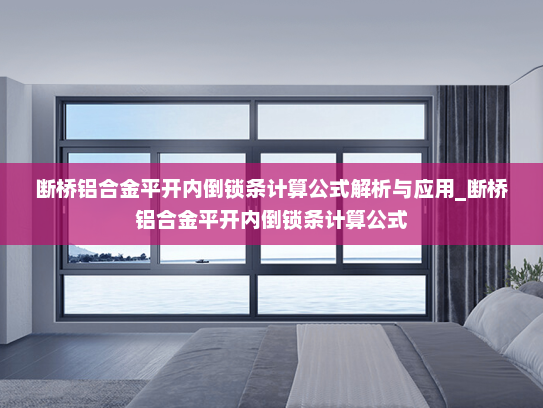 断桥铝合金平开内倒锁条计算公式解析与应用_断桥铝合金平开内倒锁条计算公式