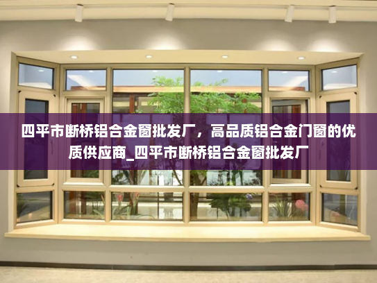 四平市断桥铝合金窗批发厂，高品质铝合金门窗的优质供应商_四平市断桥铝合金窗批发厂