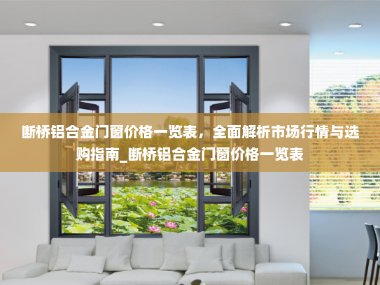 断桥铝合金门窗价格一览表，全面解析市场行情与选购指南_断桥铝合金门窗价格一览表