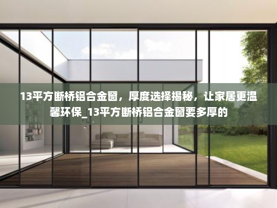 13平方断桥铝合金窗，厚度选择揭秘，让家居更温馨环保_13平方断桥铝合金窗要多厚的