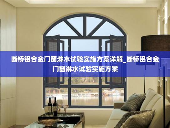 断桥铝合金门窗淋水试验实施方案详解_断桥铝合金门窗淋水试验实施方案 断桥铝合金门窗淋水试验实施方案详解_断桥铝合金门窗淋水试验实施方案