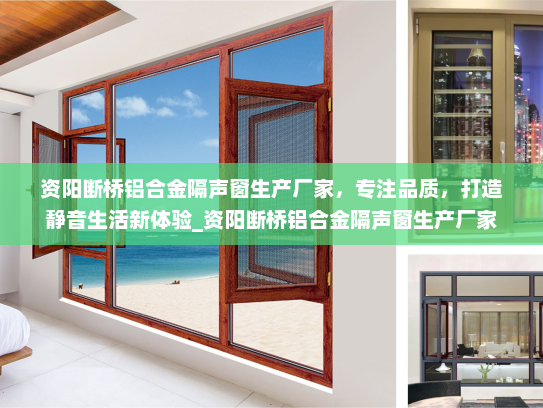资阳断桥铝合金隔声窗生产厂家，专注品质，打造静音生活新体验_资阳断桥铝合金隔声窗生产厂家