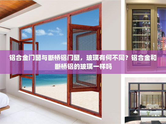 铝合金门窗与断桥铝门窗，玻璃有何不同？铝合金和断桥铝的玻璃一样吗