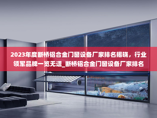 2023年度断桥铝合金门窗设备厂家排名揭晓，行业领军品牌一览无遗_断桥铝合金门窗设备厂家排名
