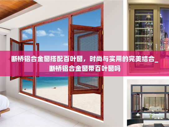断桥铝合金窗搭配百叶窗，时尚与实用的完美结合_断桥铝合金窗带百叶窗吗