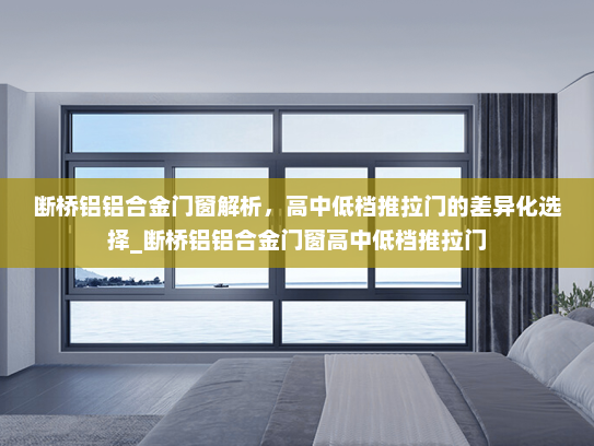 断桥铝铝合金门窗解析，高中低档推拉门的差异化选择_断桥铝铝合金门窗高中低档推拉门