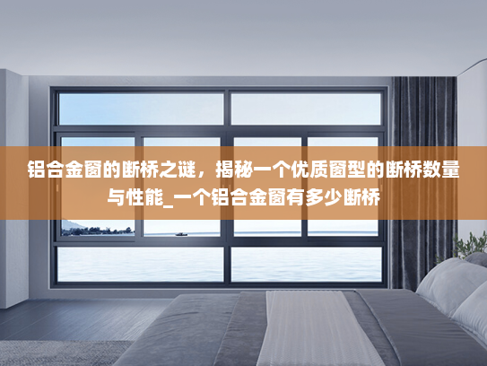 铝合金窗的断桥之谜，揭秘一个优质窗型的断桥数量与性能_一个铝合金窗有多少断桥