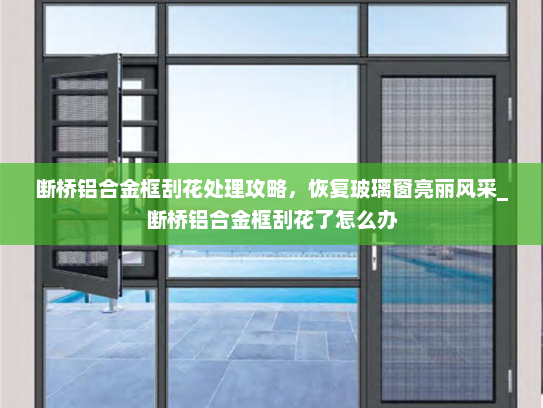 断桥铝合金框刮花处理攻略，恢复玻璃窗亮丽风采_断桥铝合金框刮花了怎么办