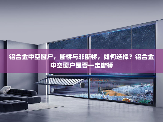 铝合金中空窗户，断桥与非断桥，如何选择？铝合金中空窗户是否一定断桥
