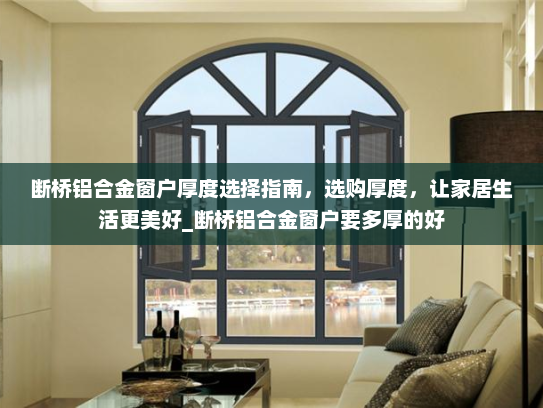 断桥铝合金窗户厚度选择指南,选购厚度,让家居生活更美好_断桥铝合金窗户要多厚的好 断桥铝合金窗户厚度选择指南,选购厚度,让家居生活更美好_断桥铝合金窗户要多厚的好