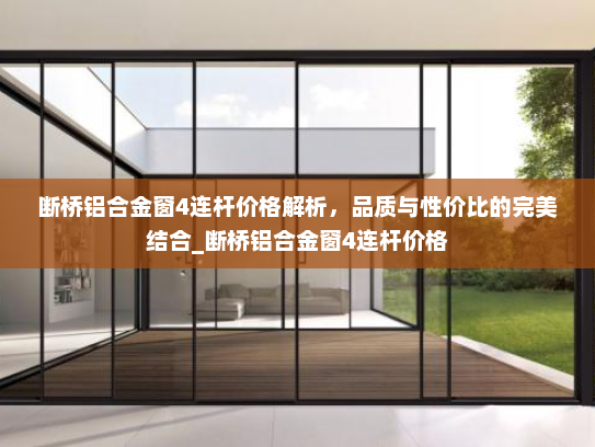 断桥铝合金窗4连杆价格解析，品质与性价比的完美结合_断桥铝合金窗4连杆价格